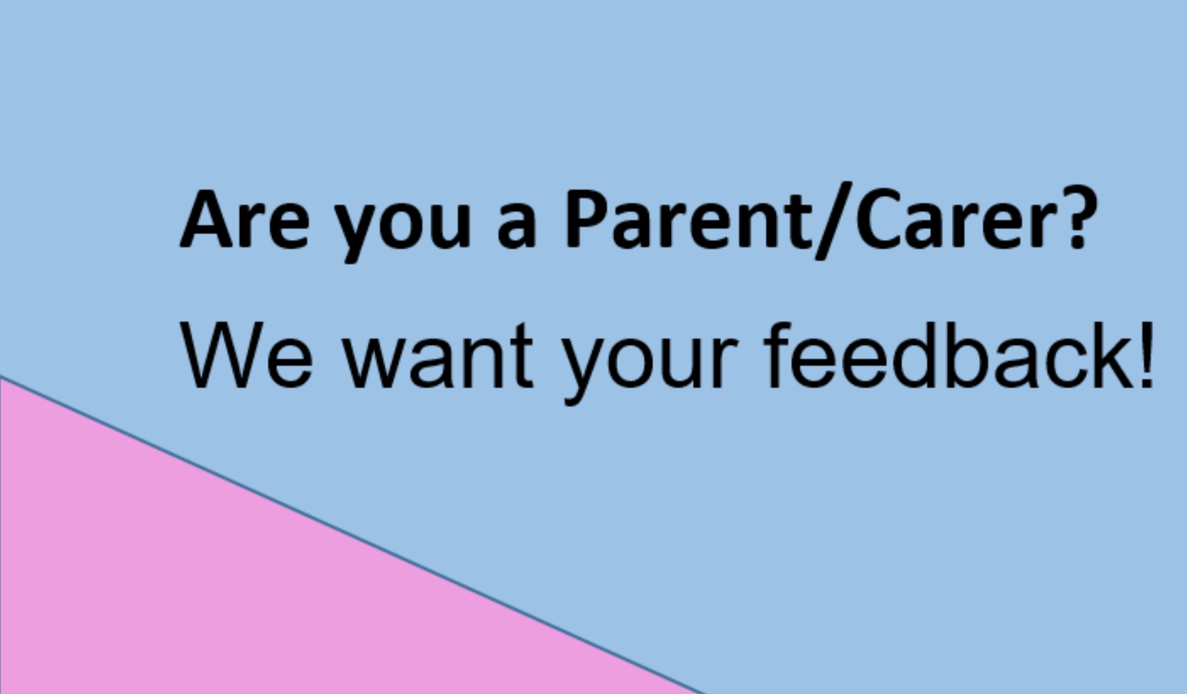 Light blue background, with pink vertical strip on left hand corner.  Text reads Are you a Parent/Carer? We want your feedback!